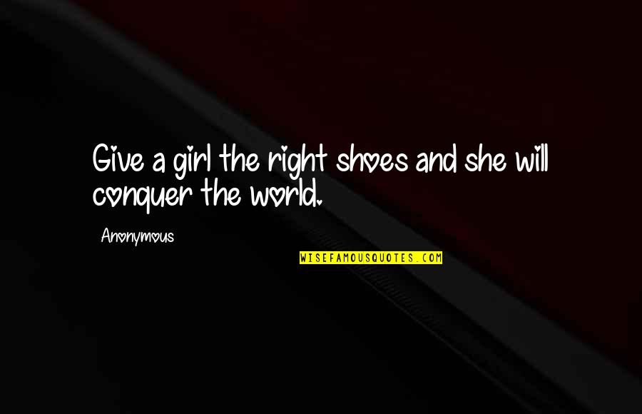 Anonymous Girl Quotes By Anonymous: Give a girl the right shoes and she