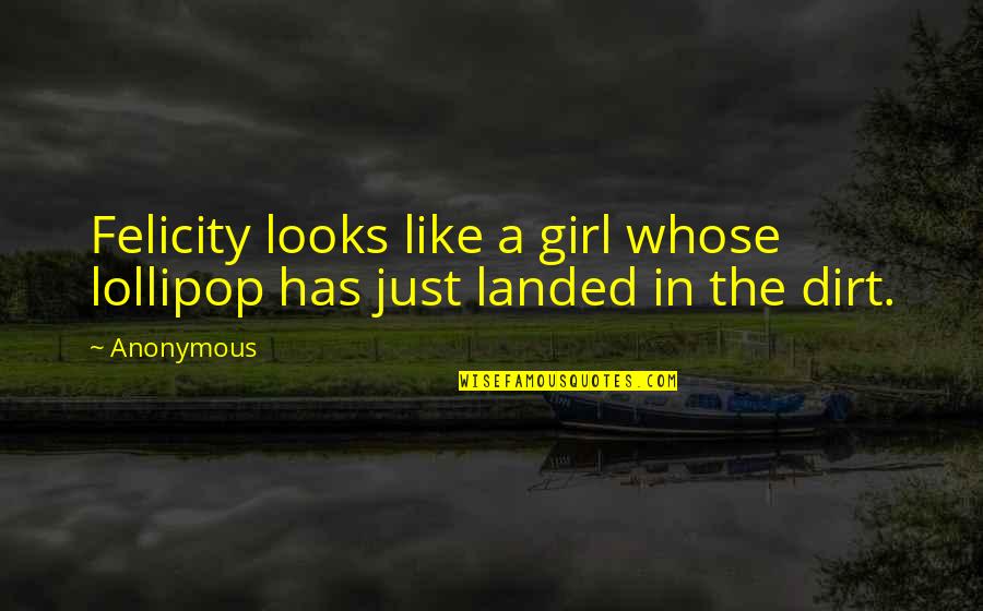 Anonymous Girl Quotes By Anonymous: Felicity looks like a girl whose lollipop has
