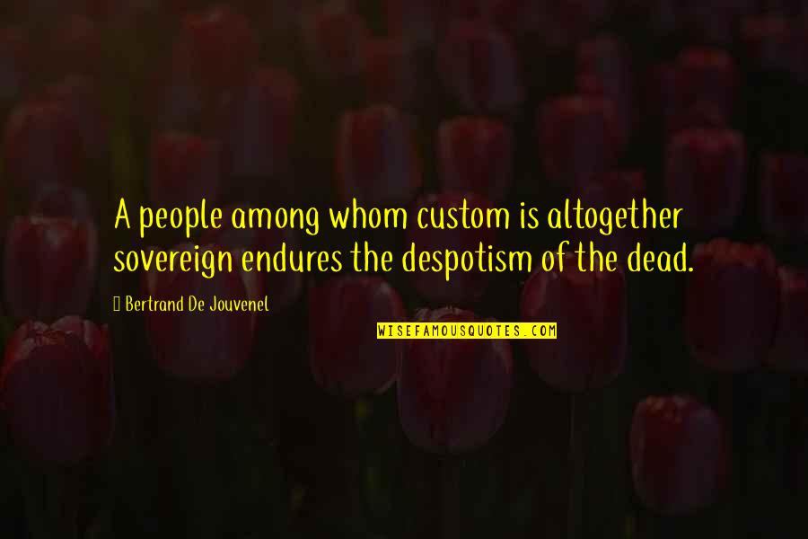 Anonymous Good Deeds Quotes By Bertrand De Jouvenel: A people among whom custom is altogether sovereign