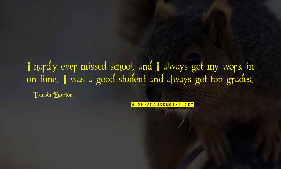 Anonymous Letters Quotes By Tamsin Egerton: I hardly ever missed school, and I always