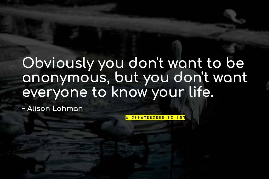 Anonymous Life Quotes By Alison Lohman: Obviously you don't want to be anonymous, but