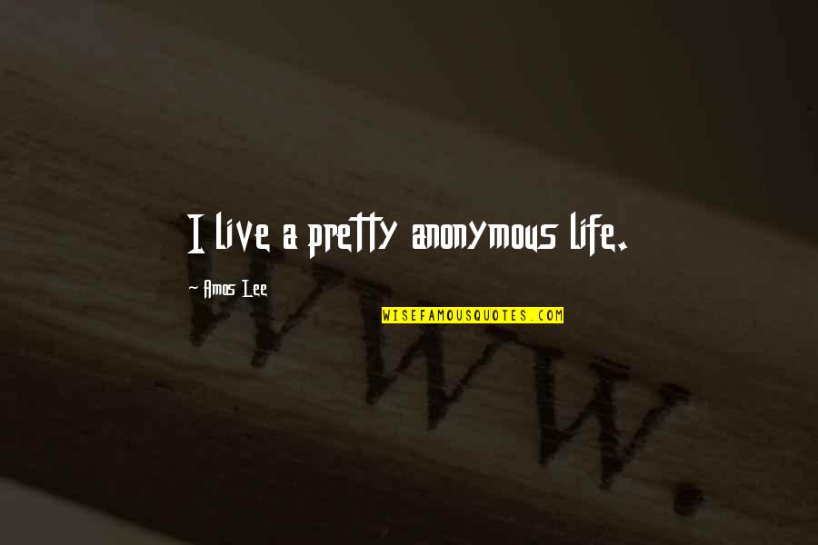 Anonymous Life Quotes By Amos Lee: I live a pretty anonymous life.