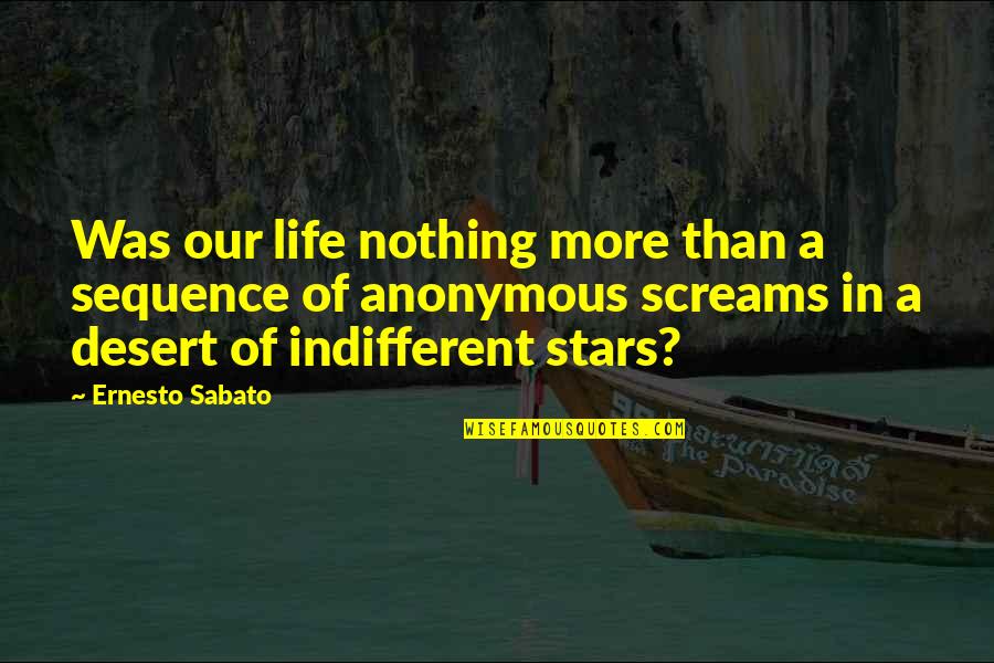 Anonymous Life Quotes By Ernesto Sabato: Was our life nothing more than a sequence
