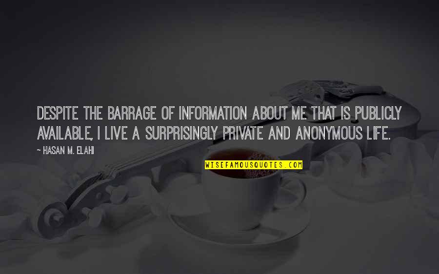 Anonymous Life Quotes By Hasan M. Elahi: Despite the barrage of information about me that