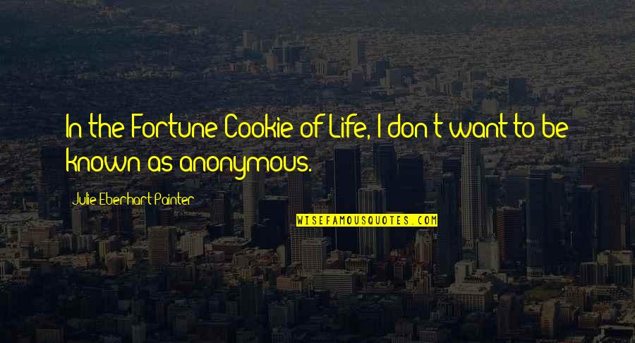 Anonymous Life Quotes By Julie Eberhart Painter: In the Fortune Cookie of Life, I don't