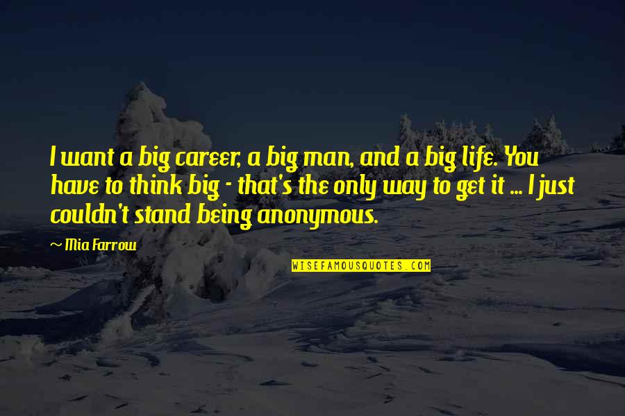 Anonymous Life Quotes By Mia Farrow: I want a big career, a big man,