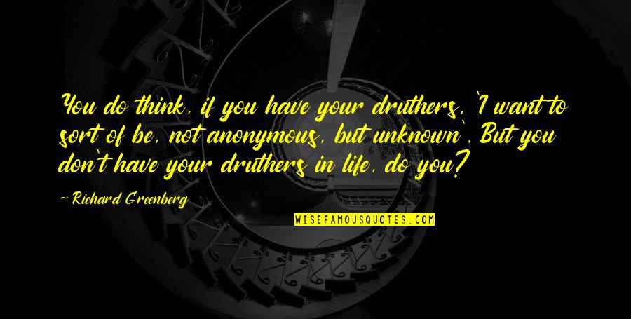 Anonymous Life Quotes By Richard Greenberg: You do think, if you have your druthers,