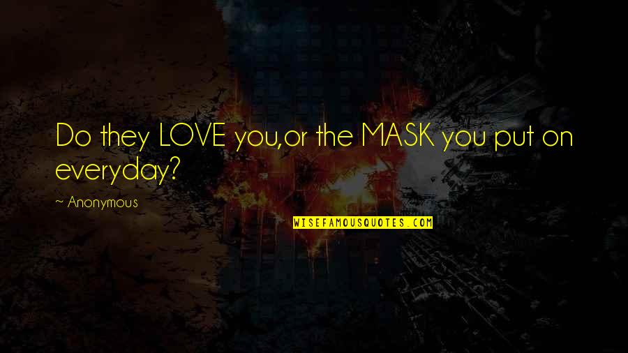 Anonymous Love Quotes By Anonymous: Do they LOVE you,or the MASK you put
