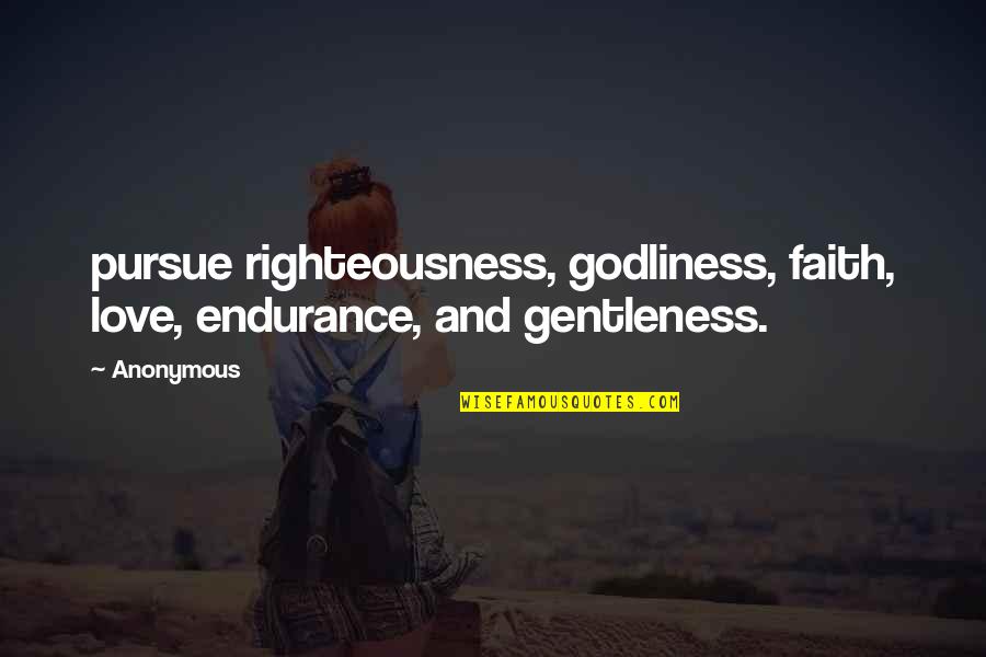 Anonymous Love Quotes By Anonymous: pursue righteousness, godliness, faith, love, endurance, and gentleness.