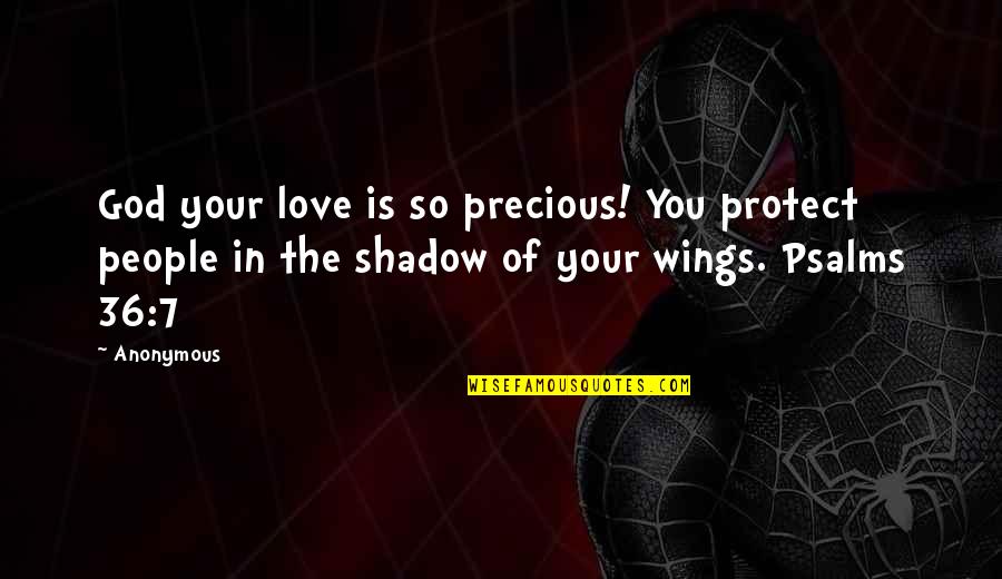 Anonymous Love Quotes By Anonymous: God your love is so precious! You protect