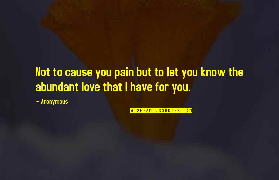 Anonymous Love Quotes By Anonymous: Not to cause you pain but to let