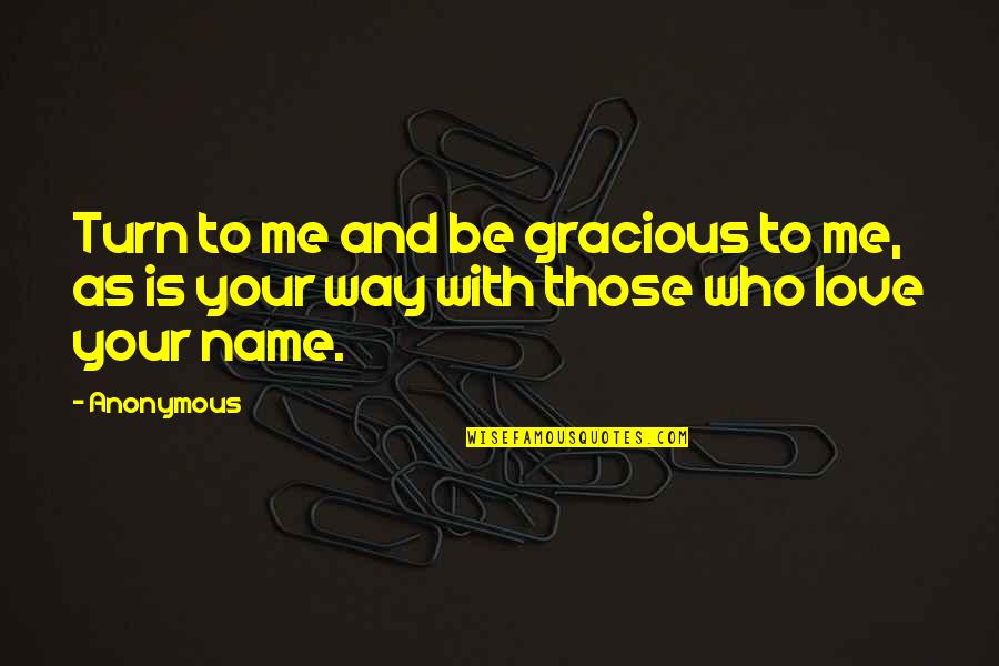 Anonymous Love Quotes By Anonymous: Turn to me and be gracious to me,