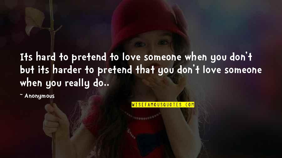 Anonymous Love Quotes By Anonymous: Its hard to pretend to love someone when