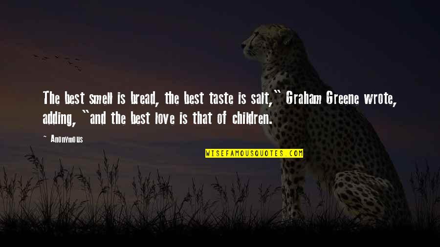 Anonymous Love Quotes By Anonymous: The best smell is bread, the best taste