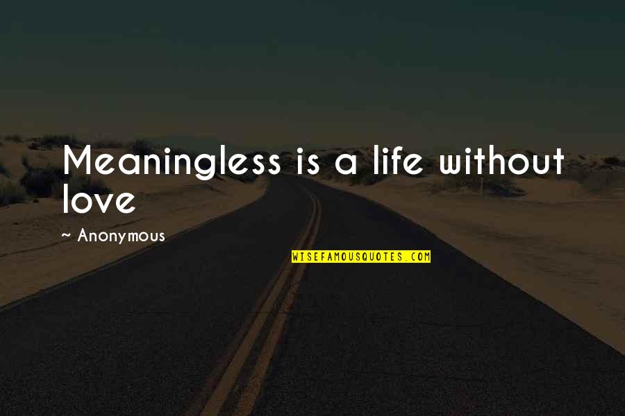 Anonymous Love Quotes By Anonymous: Meaningless is a life without love