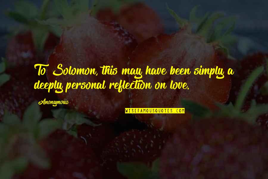 Anonymous Love Quotes By Anonymous: To Solomon, this may have been simply a