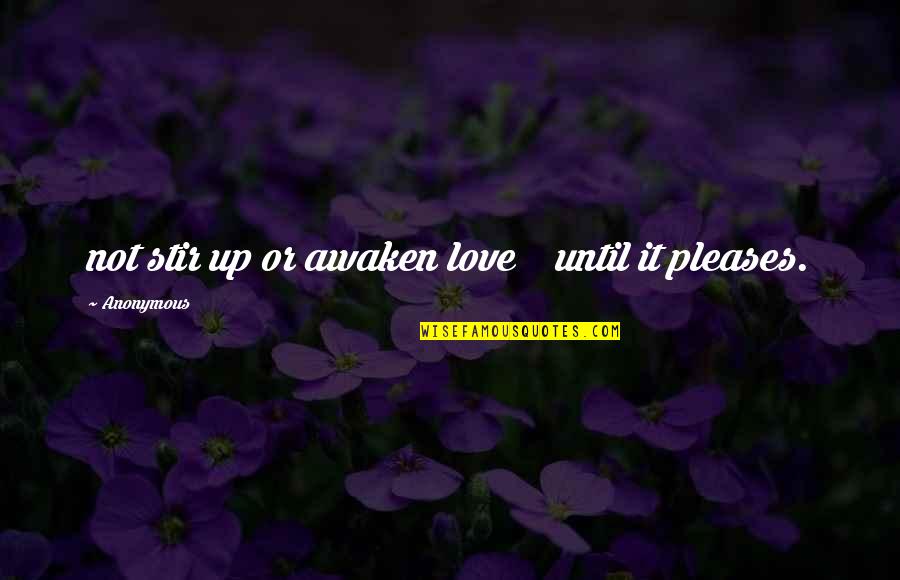 Anonymous Love Quotes By Anonymous: not stir up or awaken love until it