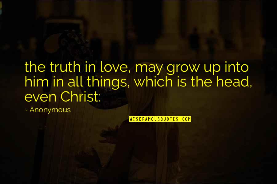 Anonymous Love Quotes By Anonymous: the truth in love, may grow up into