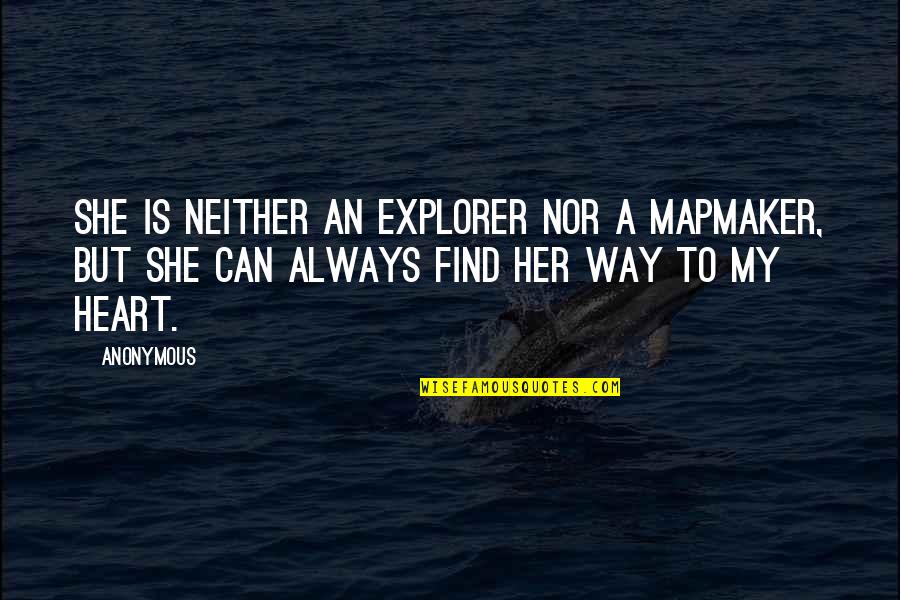 Anonymous Love Quotes By Anonymous: She is neither an explorer nor a mapmaker,
