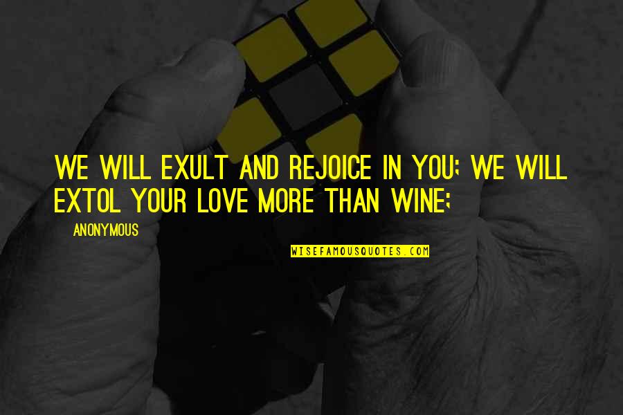 Anonymous Love Quotes By Anonymous: We will exult and rejoice in you; we