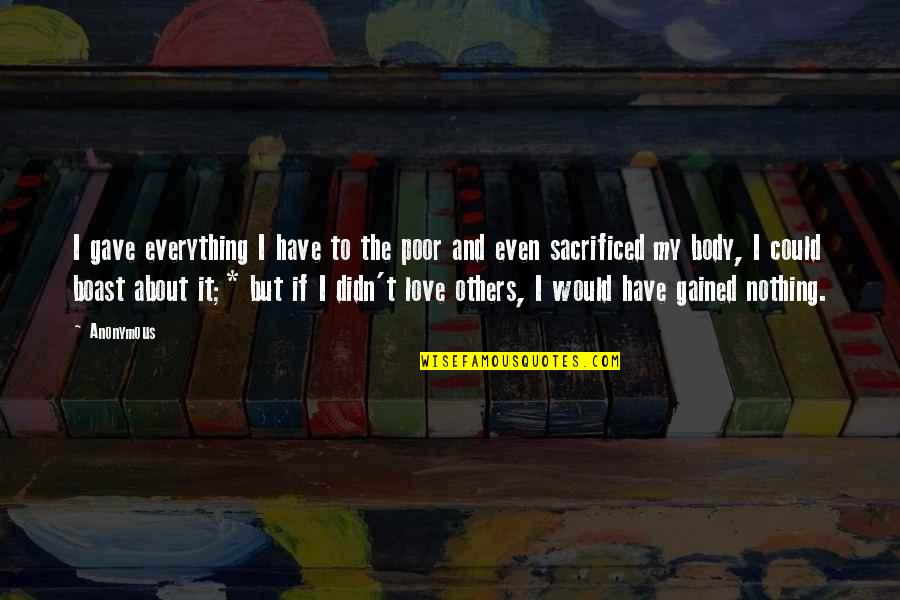 Anonymous Love Quotes By Anonymous: I gave everything I have to the poor Anonymous Love Quotes By Anonymous: I gave everything I have to the poor