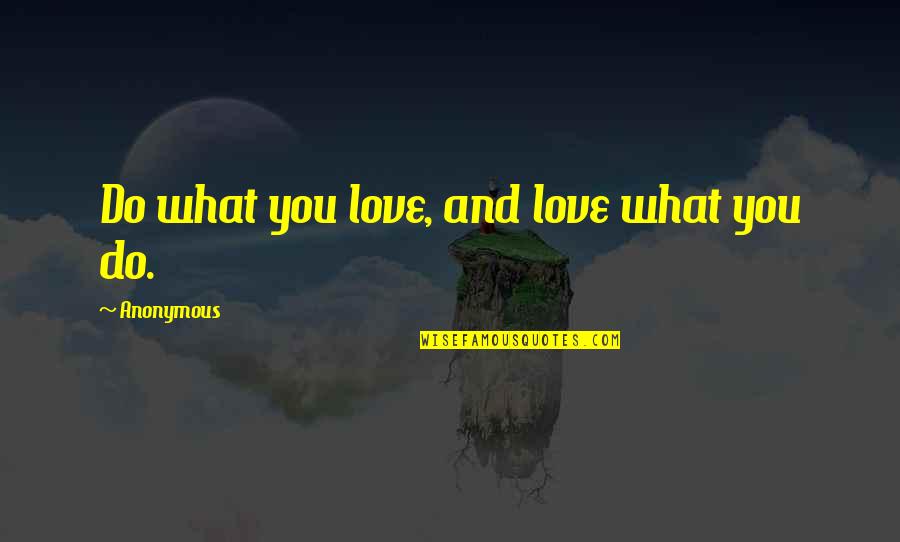 Anonymous Love Quotes By Anonymous: Do what you love, and love what you