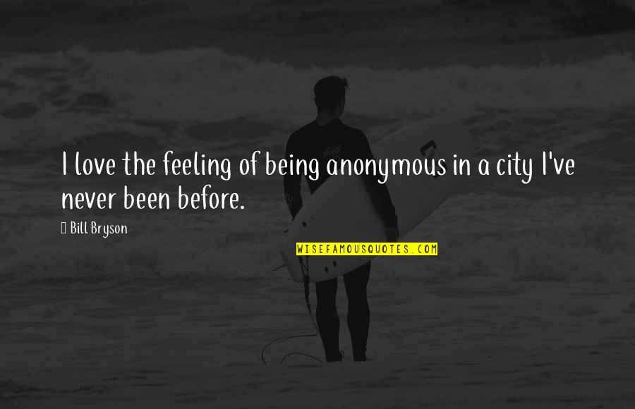 Anonymous Love Quotes By Bill Bryson: I love the feeling of being anonymous in