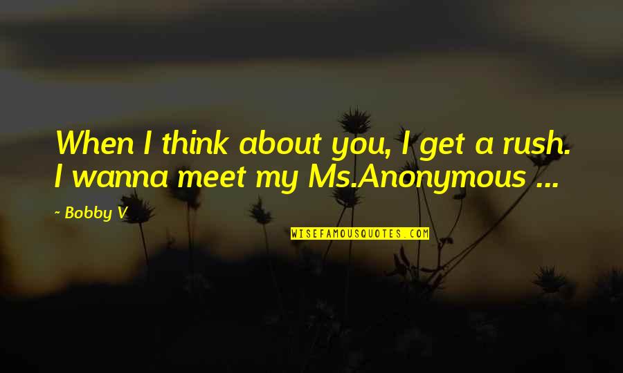 Anonymous Love Quotes By Bobby V: When I think about you, I get a