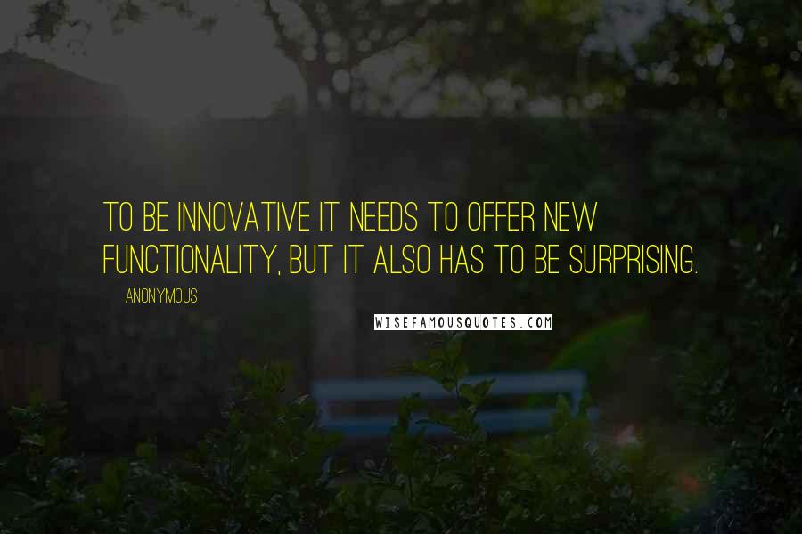 Anonymous quotes: To be innovative it needs to offer new functionality, but it also has to be surprising.