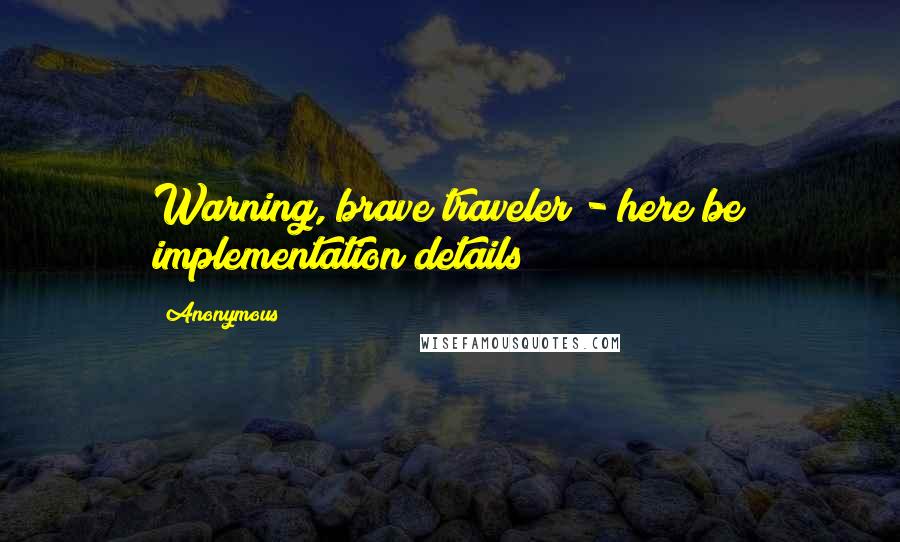 Anonymous quotes: Warning, brave traveler - here be implementation details!