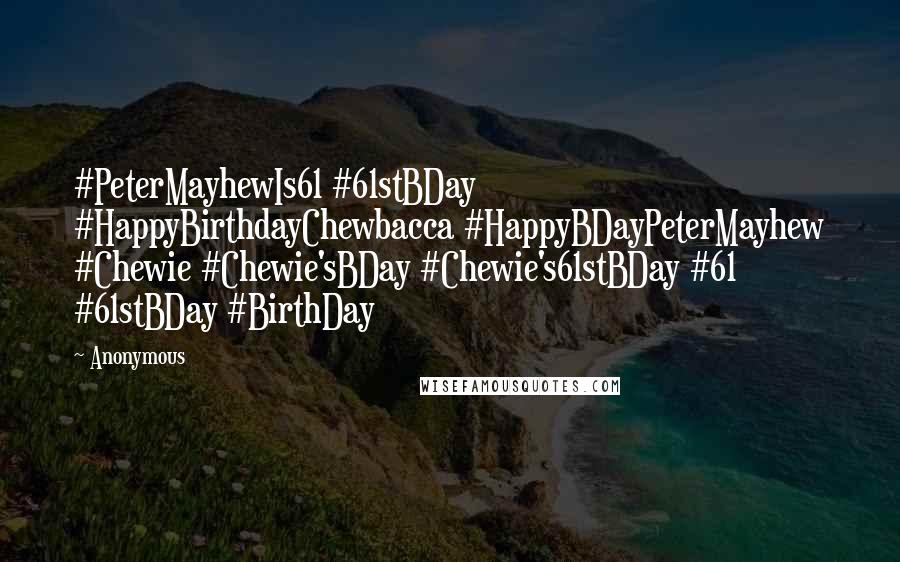 Anonymous quotes: #PeterMayhewIs61 #61stBDay #HappyBirthdayChewbacca #HappyBDayPeterMayhew #Chewie #Chewie'sBDay #Chewie's61stBDay #61 #61stBDay #BirthDay