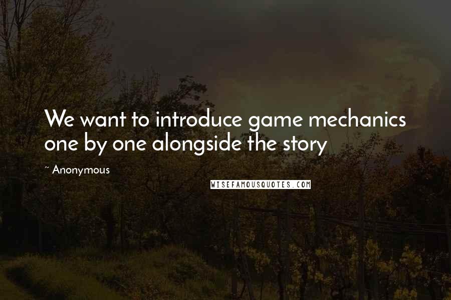 Anonymous quotes: We want to introduce game mechanics one by one alongside the story