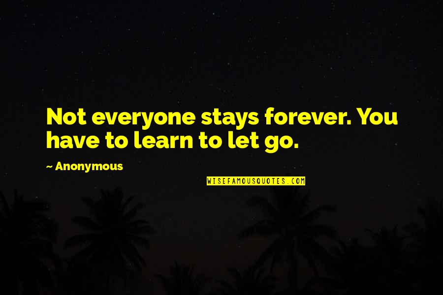 Anonymous Quotes Quotes By Anonymous: Not everyone stays forever. You have to learn