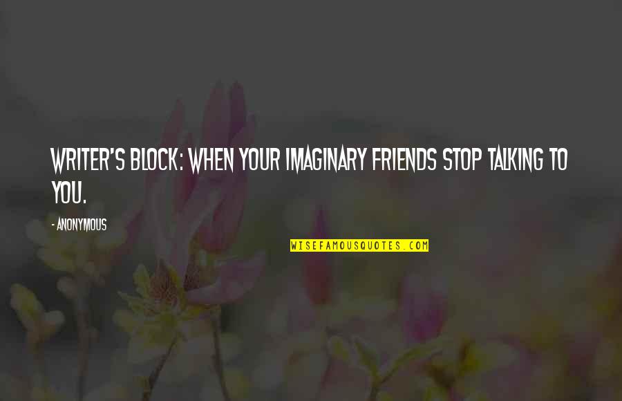 Anonymous Quotes Quotes By Anonymous: Writer's block: when your imaginary friends stop talking