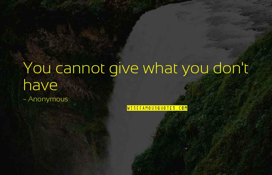 Anonymous Quotes Quotes By Anonymous: You cannot give what you don't have