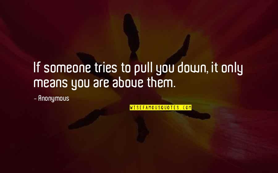 Anonymous Quotes Quotes By Anonymous: If someone tries to pull you down, it