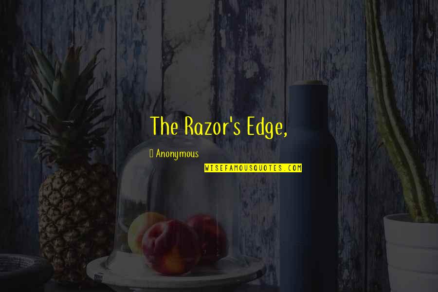 Anonymous's Quotes By Anonymous: The Razor's Edge, Anonymous's Quotes By Anonymous: The Razor's Edge,