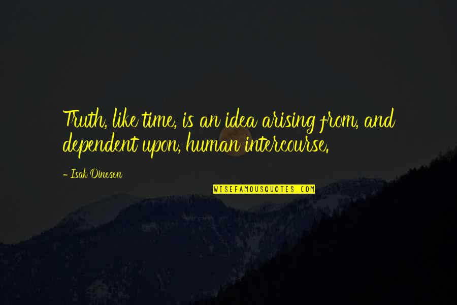 Anoonimus Quotes By Isak Dinesen: Truth, like time, is an idea arising from,