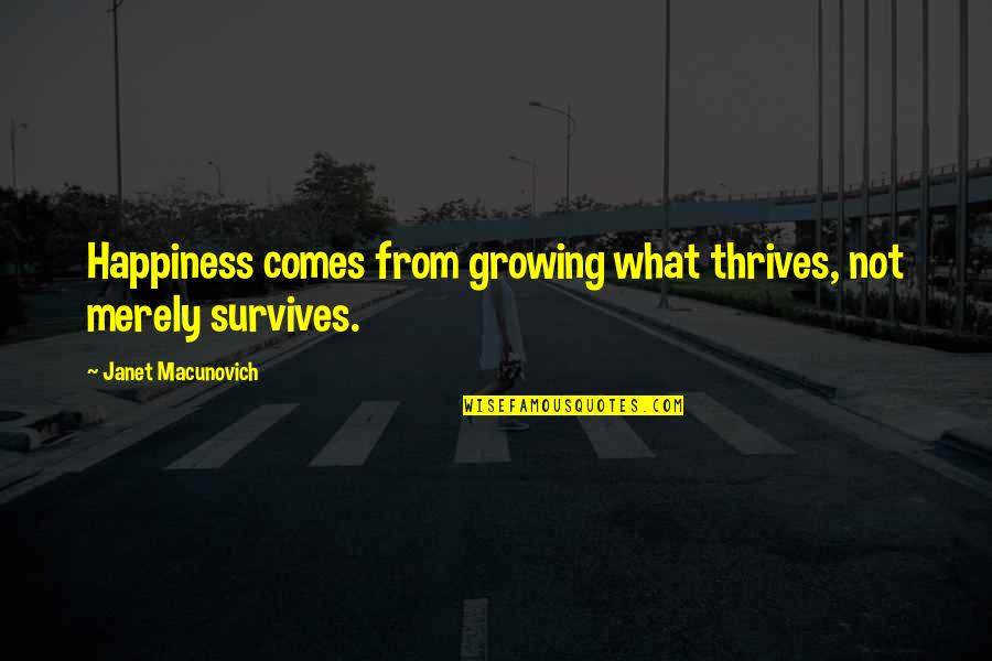 Anoop Kumar Quotes By Janet Macunovich: Happiness comes from growing what thrives, not merely Anoop Kumar Quotes By Janet Macunovich: Happiness comes from growing what thrives, not merely