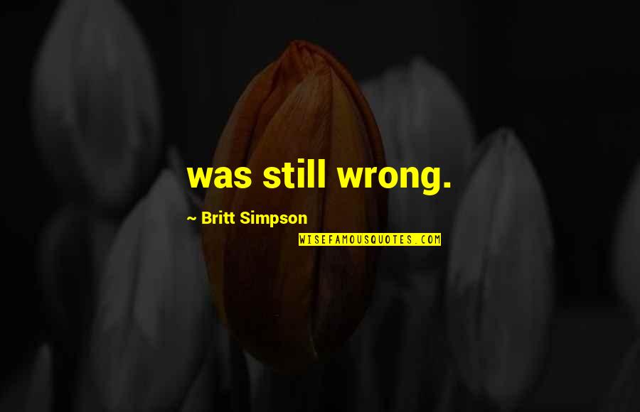 Anoop Quotes By Britt Simpson: was still wrong.