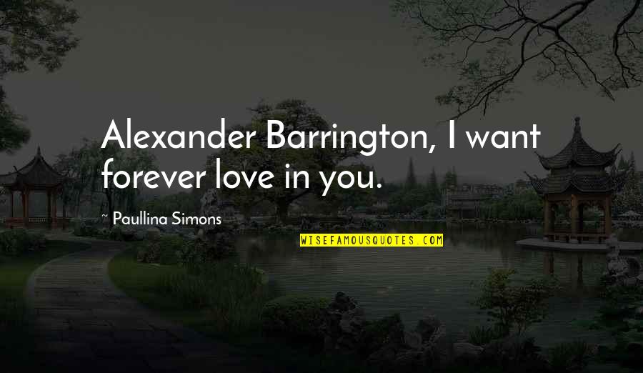 Anoop Sathyan Quotes By Paullina Simons: Alexander Barrington, I want forever love in you.