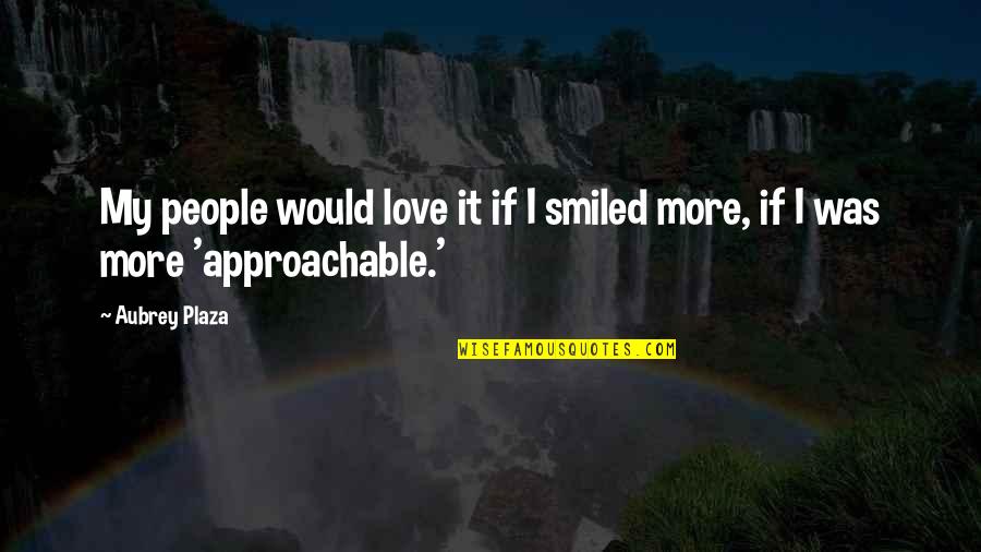 Anopol Ltd Quotes By Aubrey Plaza: My people would love it if I smiled
