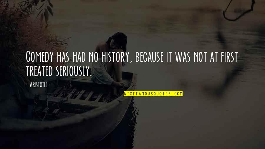 Anopportunity Quotes By Aristotle.: Comedy has had no history, because it was