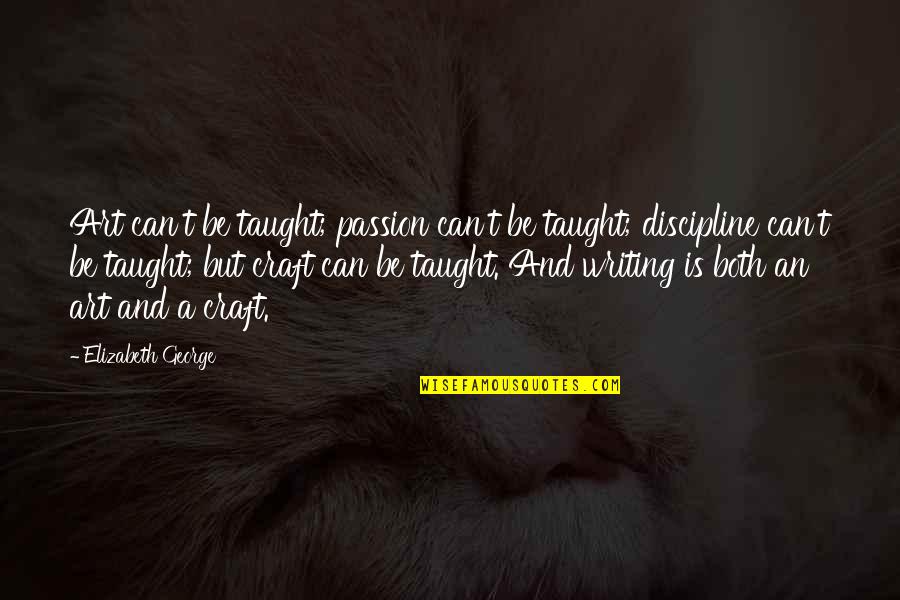 Anor Londo Quotes By Elizabeth George: Art can't be taught; passion can't be taught; Anor Londo Quotes By Elizabeth George: Art can't be taught; passion can't be taught;