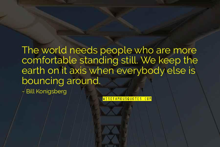 Anorak Almanac Quotes By Bill Konigsberg: The world needs people who are more comfortable