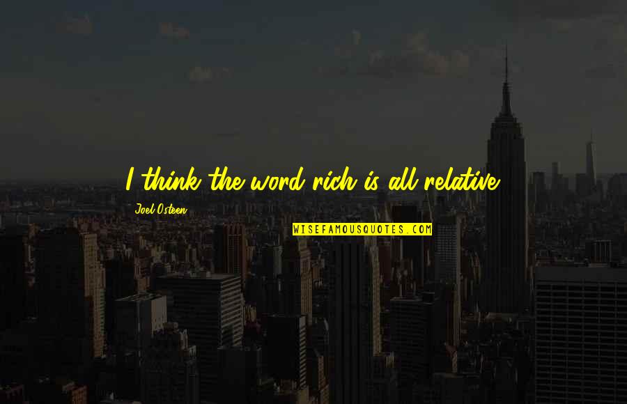 Anorak's Almanac Quotes By Joel Osteen: I think the word rich is all relative. Anorak's Almanac Quotes By Joel Osteen: I think the word rich is all relative.