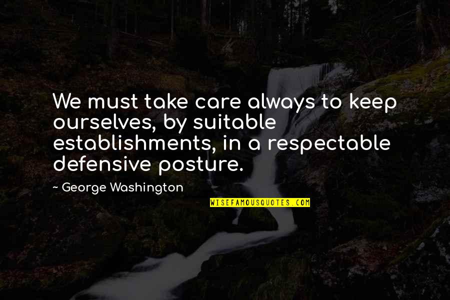 Anoraksick Quotes By George Washington: We must take care always to keep ourselves,