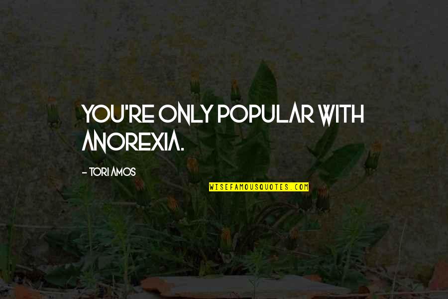 Anorexia And Media Quotes By Tori Amos: You're only popular with anorexia.