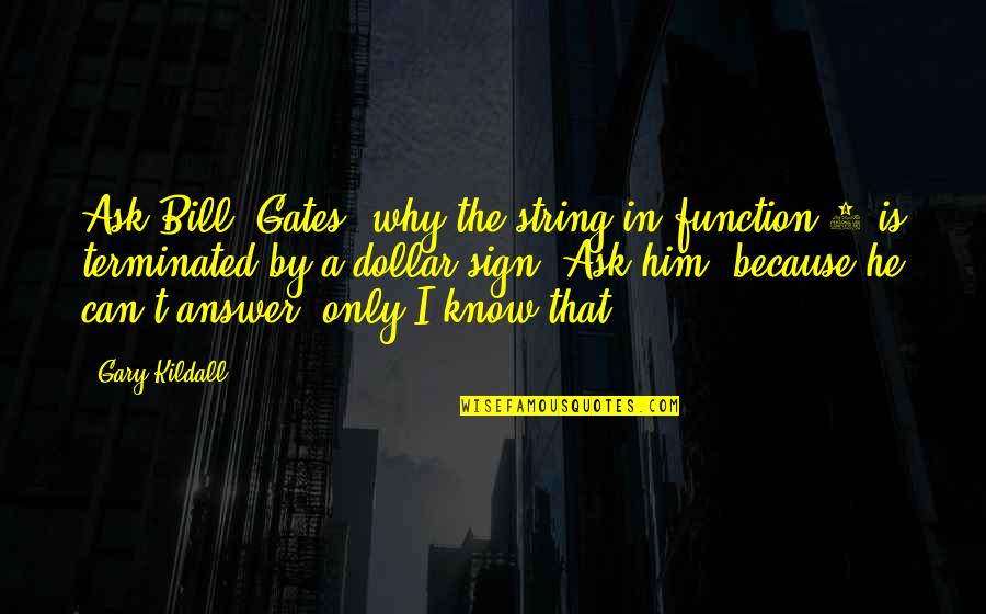 Anorexia Bulimia Quotes By Gary Kildall: Ask Bill [Gates] why the string in function