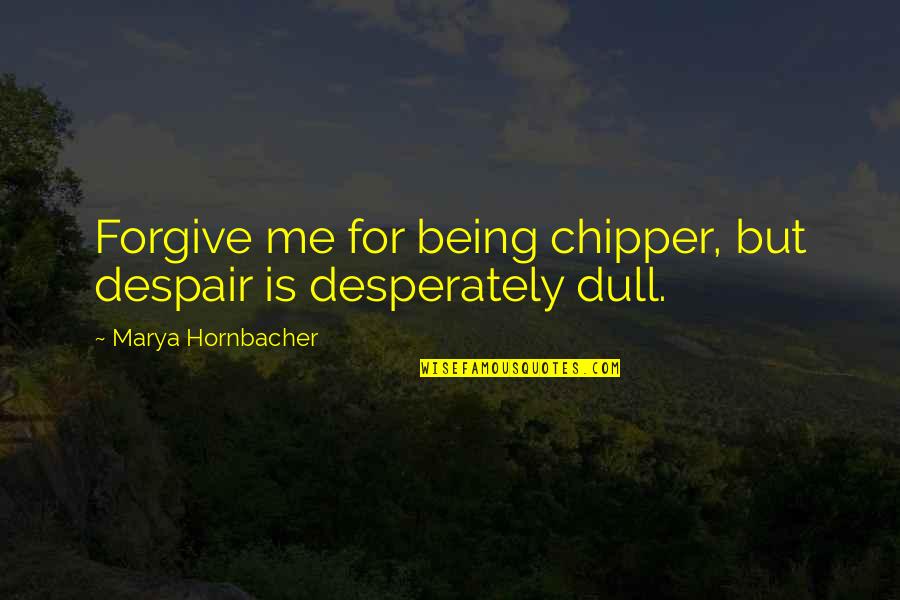 Anorexia Nervosa Quotes By Marya Hornbacher: Forgive me for being chipper, but despair is